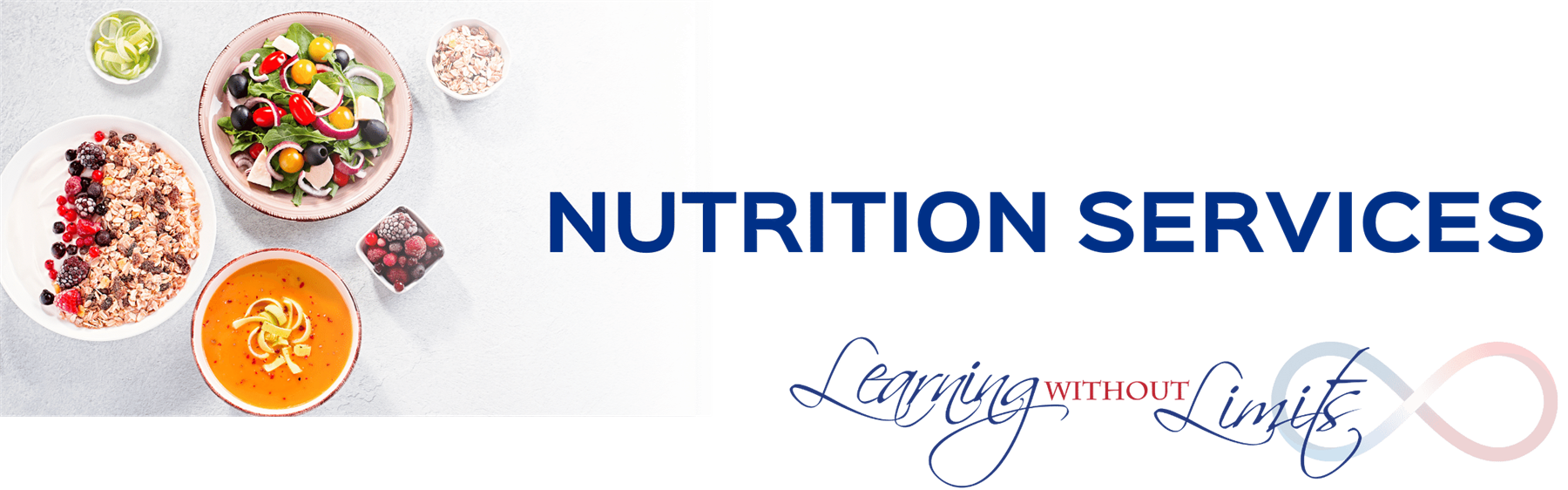 Yogurt with granola, soup, salad, fruit cup. Nutrition Services. Learning Without Limits